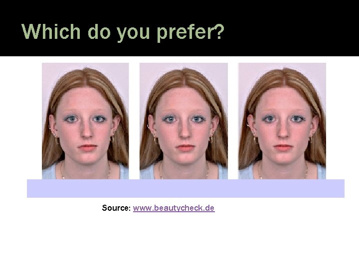 Which do you prefer? Source: www. beautycheck. de 