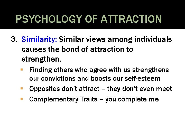 PSYCHOLOGY OF ATTRACTION 3. Similarity: Similar views among individuals causes the bond of attraction