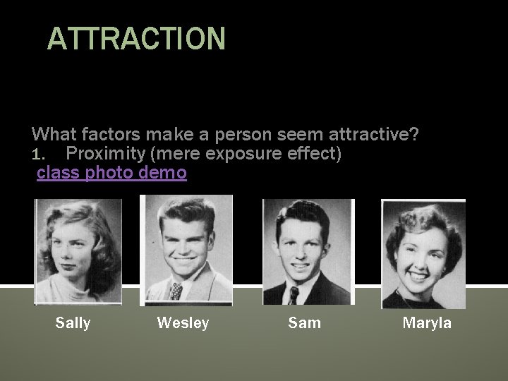 ATTRACTION What factors make a person seem attractive? 1. Proximity (mere exposure effect) class