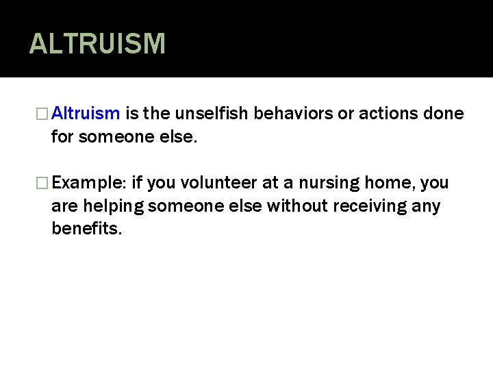 ALTRUISM � Altruism is the unselfish behaviors or actions done for someone else. �