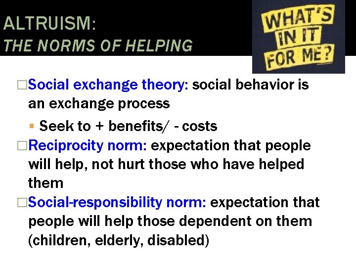 ALTRUISM: THE NORMS OF HELPING �Social exchange theory: social behavior is an exchange process