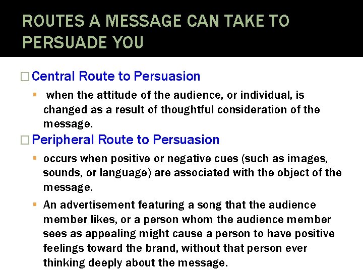 ROUTES A MESSAGE CAN TAKE TO PERSUADE YOU � Central Route to Persuasion when