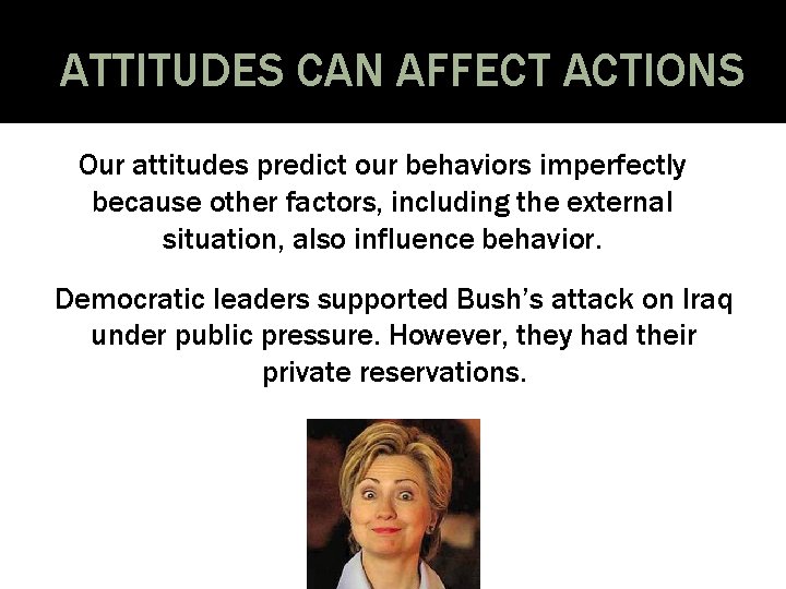 ATTITUDES CAN AFFECT ACTIONS Our attitudes predict our behaviors imperfectly because other factors, including