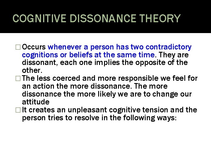 COGNITIVE DISSONANCE THEORY � Occurs whenever a person has two contradictory cognitions or beliefs