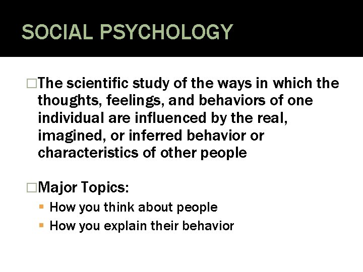 SOCIAL PSYCHOLOGY �The scientific study of the ways in which the thoughts, feelings, and
