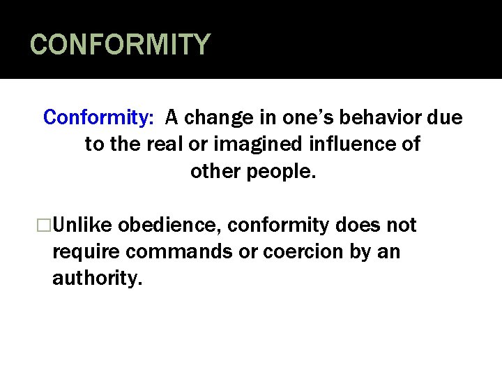 CONFORMITY Conformity: A change in one’s behavior due to the real or imagined influence