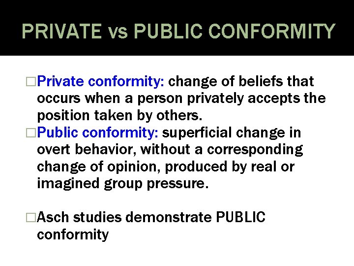 PRIVATE vs PUBLIC CONFORMITY �Private conformity: change of beliefs that occurs when a person