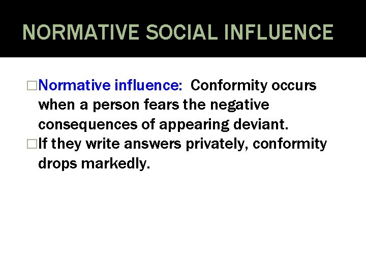 NORMATIVE SOCIAL INFLUENCE �Normative influence: Conformity occurs when a person fears the negative consequences