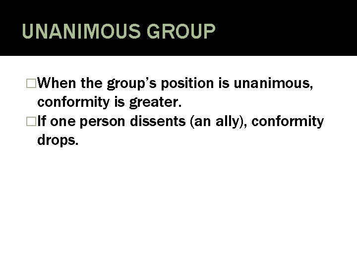 UNANIMOUS GROUP �When the group’s position is unanimous, conformity is greater. �If one person