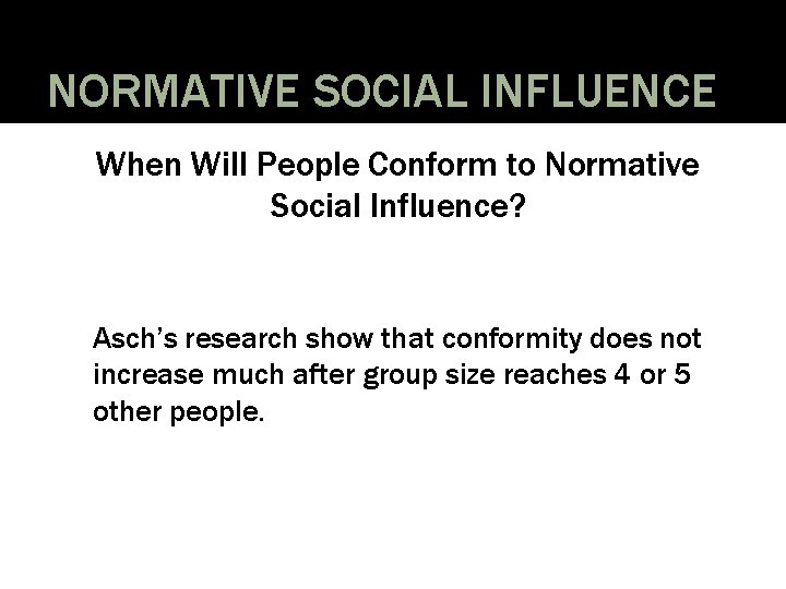 NORMATIVE SOCIAL INFLUENCE When Will People Conform to Normative Social Influence? Asch’s research show
