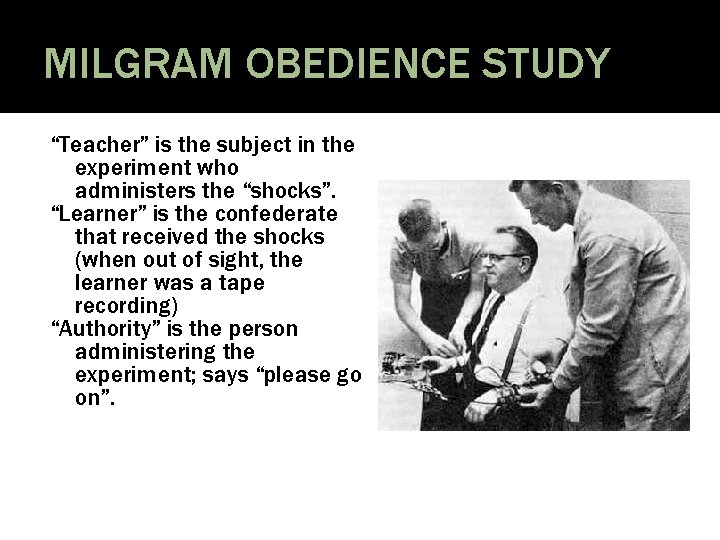 MILGRAM OBEDIENCE STUDY “Teacher” is the subject in the experiment who administers the “shocks”.