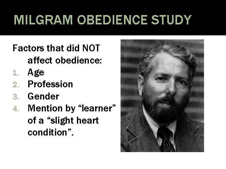 MILGRAM OBEDIENCE STUDY Factors that did NOT affect obedience: 1. Age 2. Profession 3.