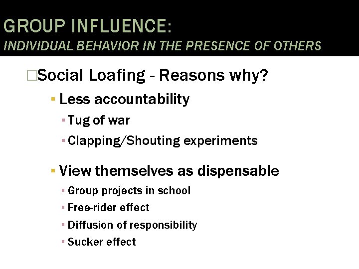 GROUP INFLUENCE: INDIVIDUAL BEHAVIOR IN THE PRESENCE OF OTHERS �Social Loafing - Reasons why?