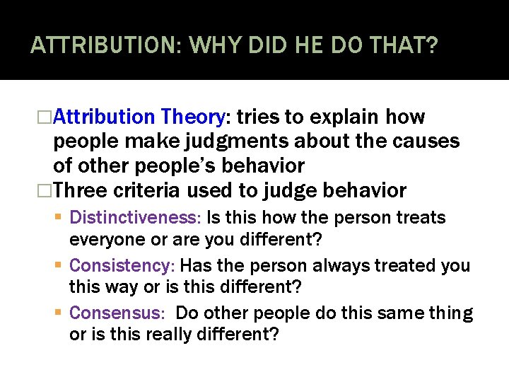 ATTRIBUTION: WHY DID HE DO THAT? �Attribution Theory: tries to explain how people make