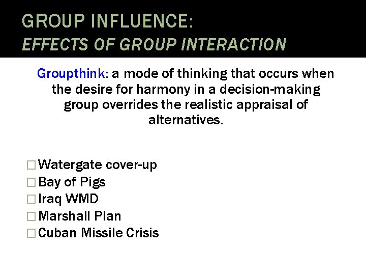 GROUP INFLUENCE: EFFECTS OF GROUP INTERACTION Groupthink: a mode of thinking that occurs when