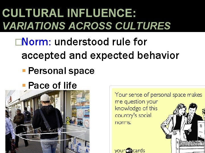 CULTURAL INFLUENCE: VARIATIONS ACROSS CULTURES �Norm: understood rule for accepted and expected behavior Personal