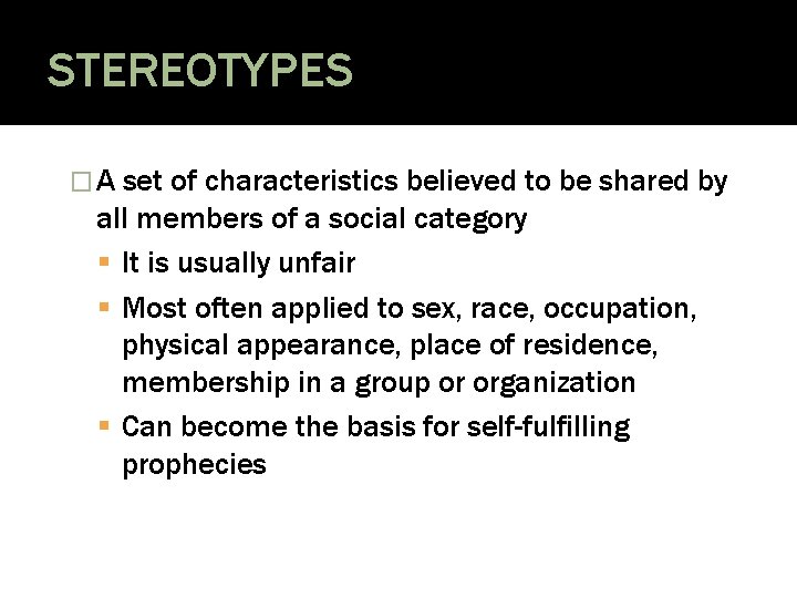 STEREOTYPES �A set of characteristics believed to be shared by all members of a