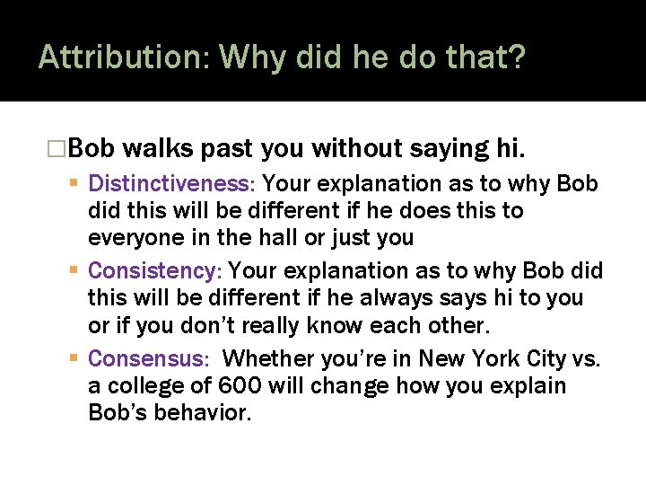 Attribution: Why did he do that? �Bob walks past you without saying hi. Distinctiveness: