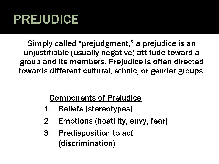 PREJUDICE Simply called “prejudgment, ” a prejudice is an unjustifiable (usually negative) attitude toward