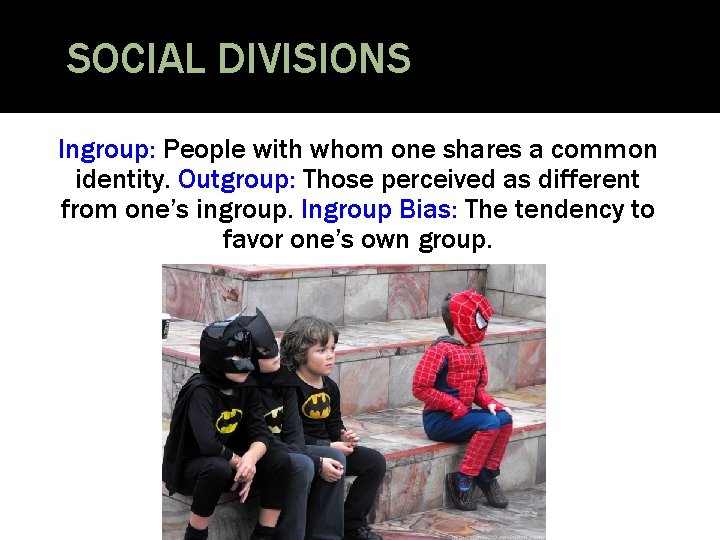 SOCIAL DIVISIONS Ingroup: People with whom one shares a common identity. Outgroup: Those perceived