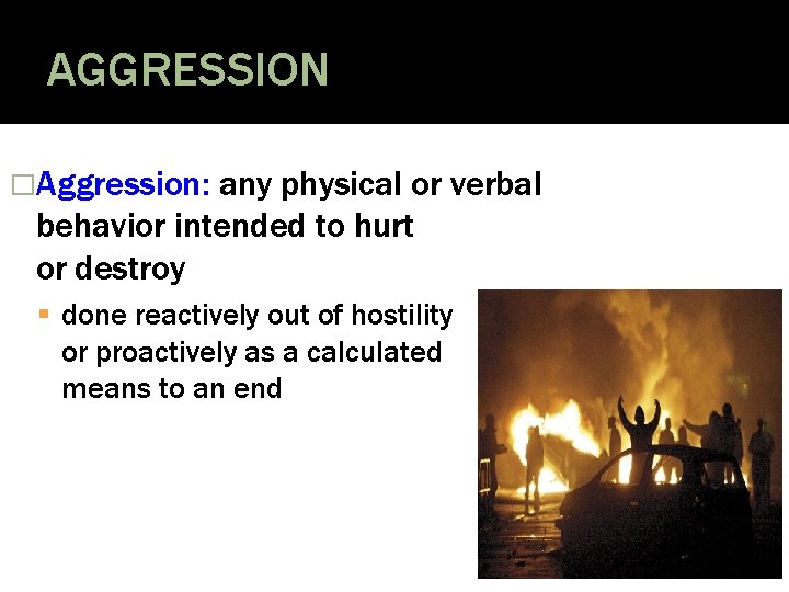 AGGRESSION �Aggression: any physical or verbal behavior intended to hurt or destroy done reactively