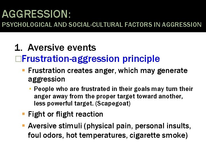 AGGRESSION: PSYCHOLOGICAL AND SOCIAL-CULTURAL FACTORS IN AGGRESSION 1. Aversive events �Frustration-aggression principle Frustration creates