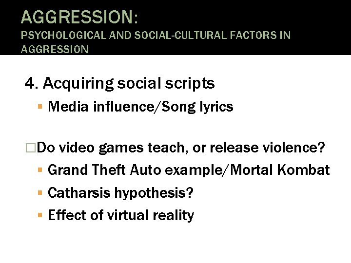 AGGRESSION: PSYCHOLOGICAL AND SOCIAL-CULTURAL FACTORS IN AGGRESSION 4. Acquiring social scripts Media influence/Song lyrics