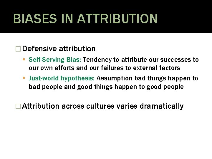 BIASES IN ATTRIBUTION � Defensive attribution Self-Serving Bias: Tendency to attribute our successes to