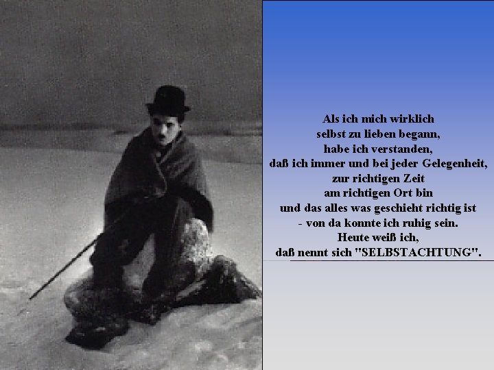 Als ich mich wirklich selbst zu lieben begann, habe ich verstanden, daß ich immer