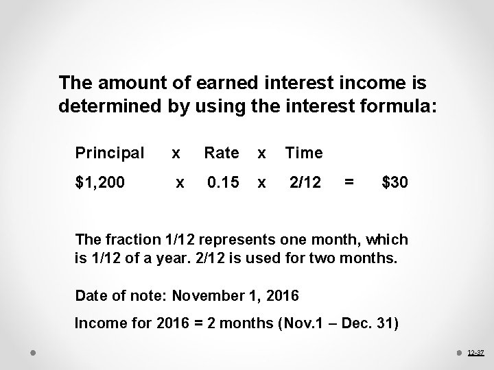 The amount of earned interest income is determined by using the interest formula: Principal