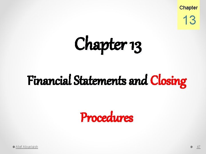 Chapter 13 Financial Statements and Closing Procedures Atef Abuelaish 47 