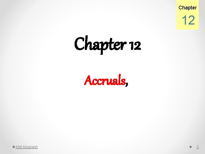 Chapter 12 Accruals, Atef Abuelaish 5 