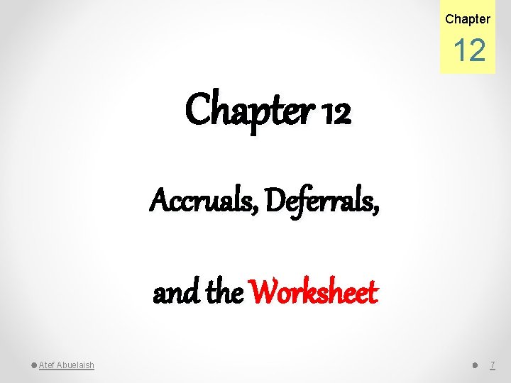 Chapter 12 Accruals, Deferrals, and the Worksheet Atef Abuelaish 7 