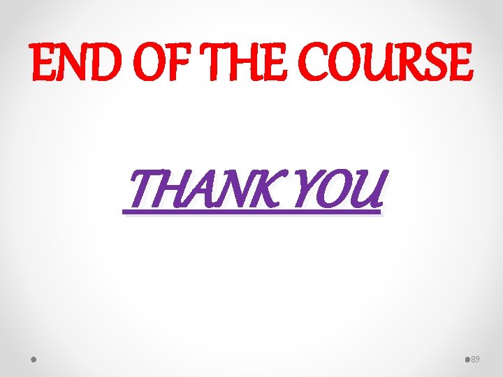 END OF THE COURSE THANK YOU 89 