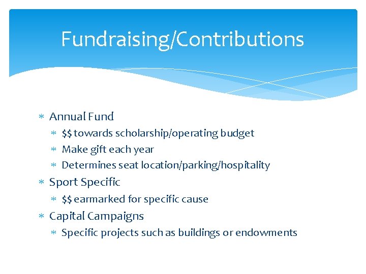 Fundraising/Contributions Annual Fund $$ towards scholarship/operating budget Make gift each year Determines seat location/parking/hospitality