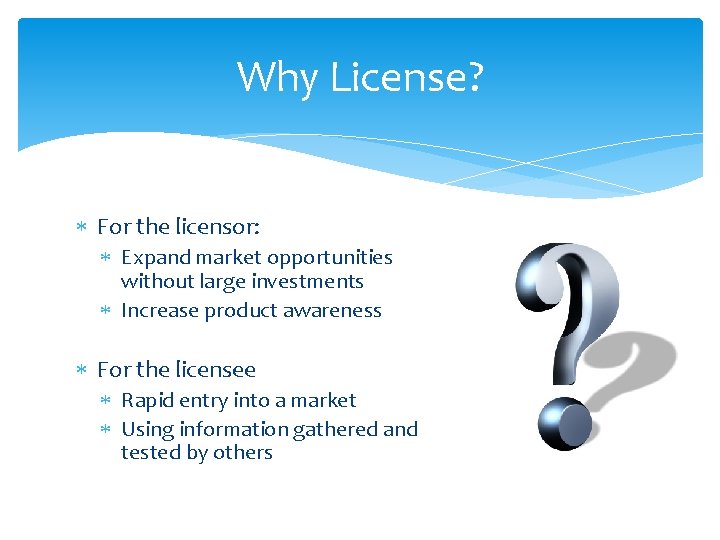 Why License? For the licensor: Expand market opportunities without large investments Increase product awareness