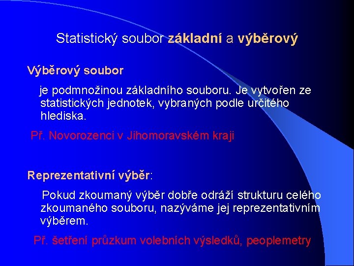 Statistický soubor základní a výběrový Výběrový soubor je podmnožinou základního souboru. Je vytvořen ze