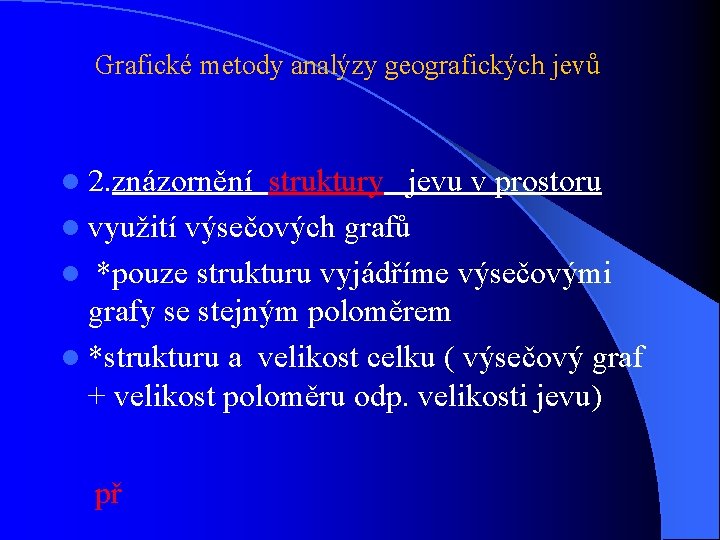 Grafické metody analýzy geografických jevů l 2. znázornění struktury jevu v prostoru l využití