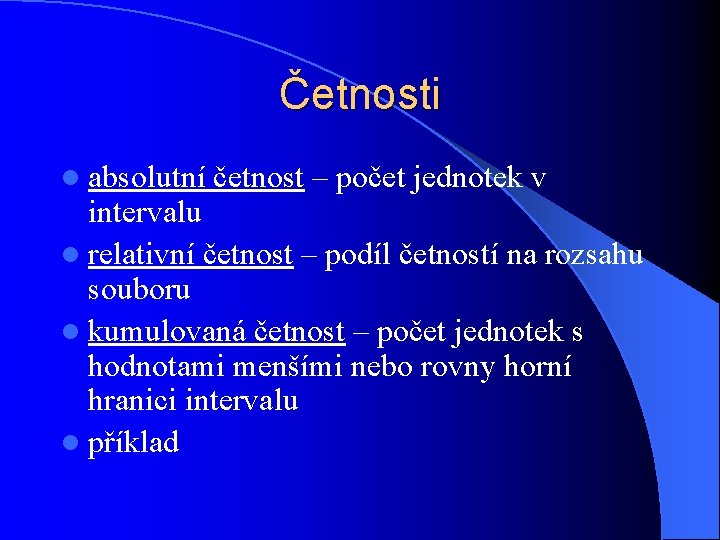 Četnosti l absolutní četnost – počet jednotek v intervalu l relativní četnost – podíl