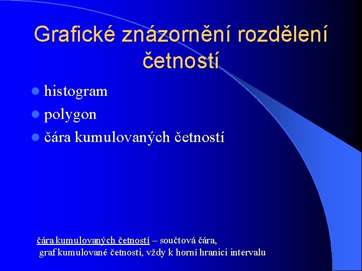 Grafické znázornění rozdělení četností l histogram l polygon l čára kumulovaných četností – součtová