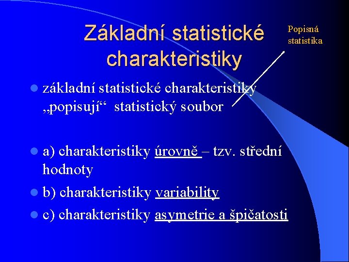 Základní statistické charakteristiky Popisná statistika l základní statistické charakteristiky „popisují“ statistický soubor l a)