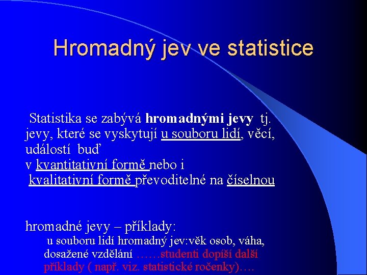 Hromadný jev ve statistice Statistika se zabývá hromadnými jevy tj. jevy, které se vyskytují