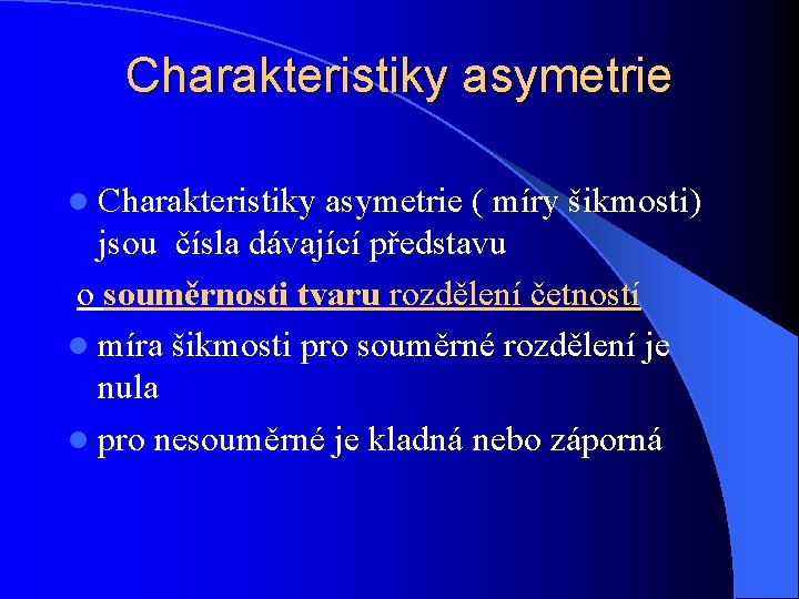 Charakteristiky asymetrie l Charakteristiky asymetrie ( míry šikmosti) jsou čísla dávající představu o souměrnosti