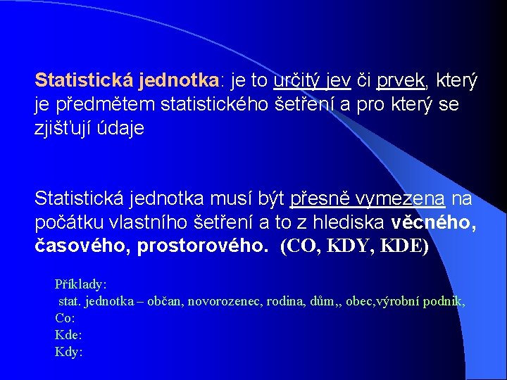 Statistická jednotka: je to určitý jev či prvek, který je předmětem statistického šetření a