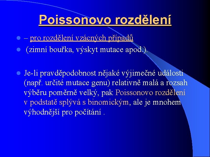 Poissonovo rozdělení – pro rozdělení vzácných případů l (zimní bouřka, výskyt mutace apod. ).