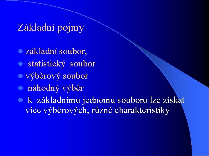 Základní pojmy l základní soubor, l statistický soubor l výběrový soubor l náhodný výběr