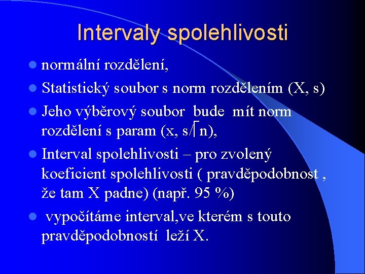 Intervaly spolehlivosti l normální rozdělení, l Statistický soubor s norm rozdělením (X, s) l