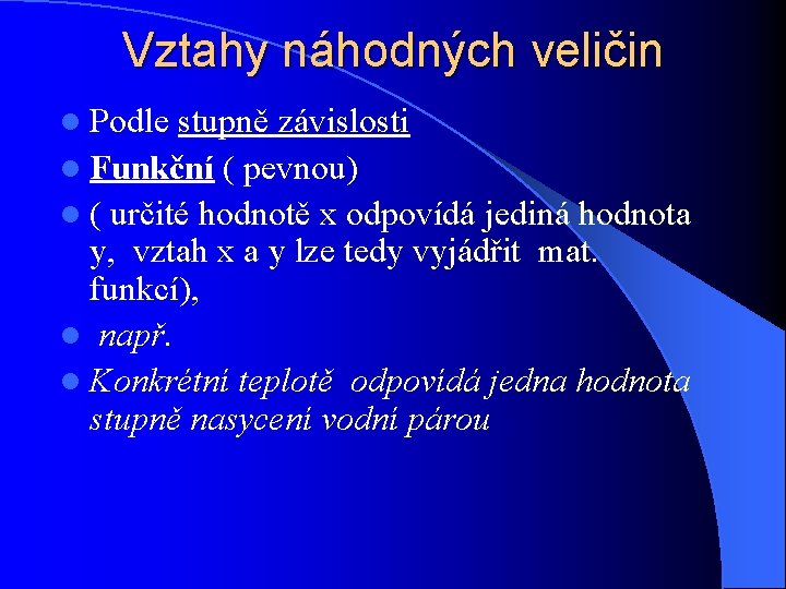 Vztahy náhodných veličin l Podle stupně závislosti l Funkční ( pevnou) l ( určité