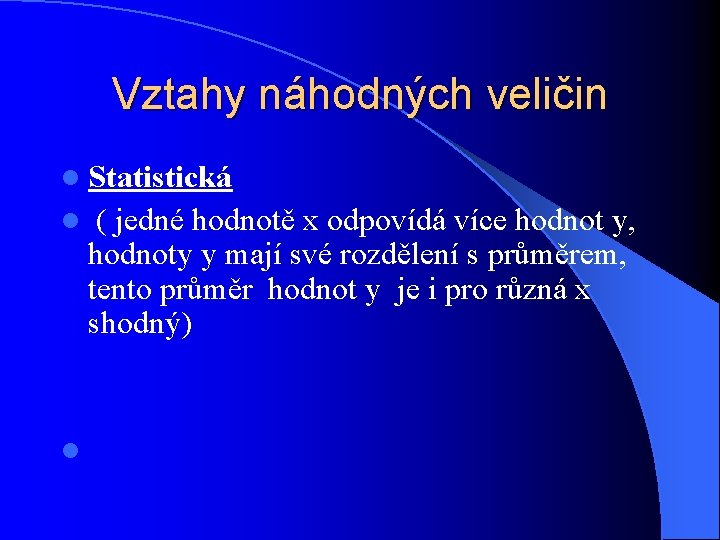 Vztahy náhodných veličin l Statistická l l ( jedné hodnotě x odpovídá více hodnot