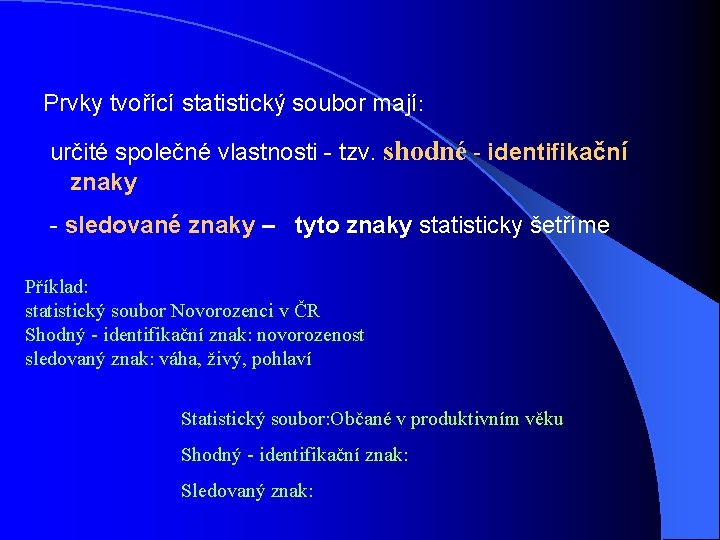 Prvky tvořící statistický soubor mají: určité společné vlastnosti - tzv. shodné - identifikační znaky